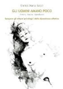 Gli uomini amano poco. Amore, coppia, dipendenza.pdf
