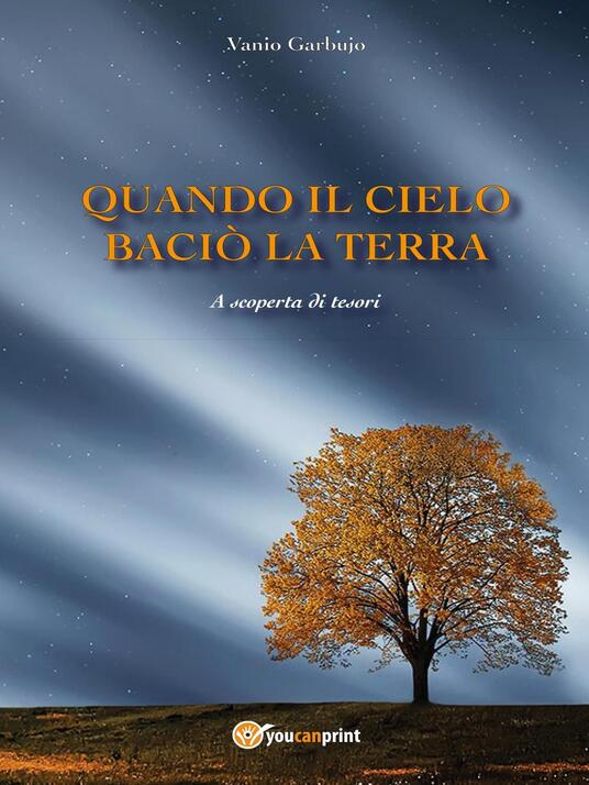 Quando il cielo baciò la terra. A scoperta di tesori Vanio Garbujo