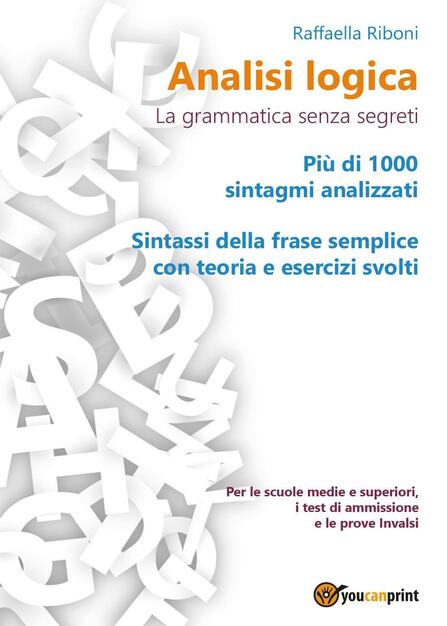 Analisi Logica La Grammatica Senza Segreti Raffaella Riboni Libro Youcanprint Youcanprint Self Publishing Ibs