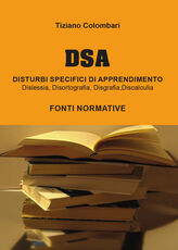 Libro DSA Disturbi Specifici di Apprendimento. Dislessia, disortografia, disgrafia, discalculia. Fonti normative Tiziano Colombari