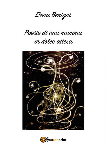 Poesie Di Una Mamma In Dolce Attesa Elena Benigni Libro Youcanprint Youcanprint Self Publishing Ibs