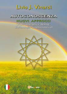 Autoconoscenza. Nuovi approcci (biopsicoenergetica, healing, bioritmologia, sistema isoterico).pdf