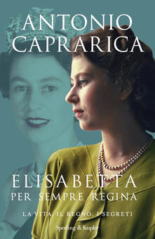 Elisabetta. Per sempre regina. La vita, il regno, i segreti - Antonio Caprarica - ebook