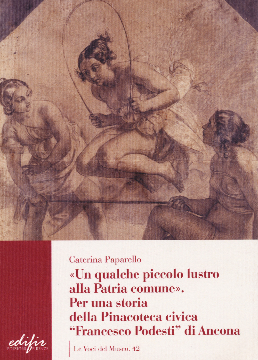 Image of Un qualche piccolo lustro alla patria comune. Per la storia della Pinacoteca civica «Francesco Podesti» di Ancona