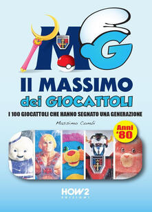 Il massimo dei giocattoli. I 100 giocattoli che hanno segnato una generazione (anni 80).pdf