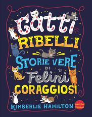 Libro Gatti ribelli. Storie vere di felini coraggiosi Kimberlie Hamilton