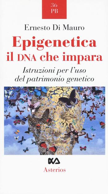 Epigenetica Il Dna Che Impara Istruzioni Per L Uso Del Patrimonio Genetico Ernesto Di Mauro Libro Asterios Piccola Bibliothiki Ibs