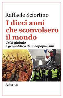 I dieci anni che sconvolsero il mondo. Crisi globale e geopolitica dei neopopulismi.pdf