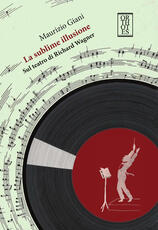 Libro La sublime illusione. Sul teatro di Richard Wagner Maurizio Giani