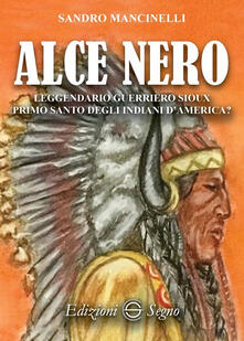 Alce Nero. Leggendario guerriero Sioux primo santo degli indiani dAmerica?.pdf