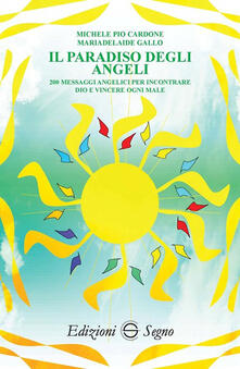 Il paradiso degli angeli. 200 messaggi angelici per incontrare Dio e vincere ogni male.pdf