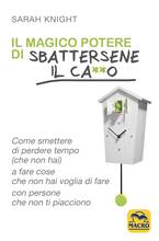 Libro Il magico potere di sbattersene il ca**o. Come smettere di perdere tempo (che non hai) a fare cose che non hai voglia di fare con persone che non ti piacciono Sarah Knight