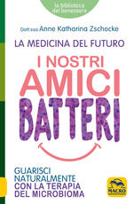 Libro I nostri amici batteri. Guarisci naturalmente con la terapia del microbioma Anne Katharina Zschocke