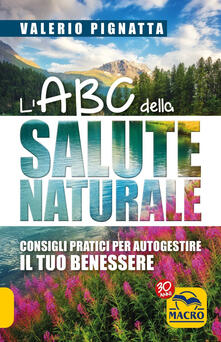 L ABC della salute naturale. Consigli pratici per autogestire il tuo benessere.pdf