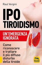 Libro Ipotiroidismo. Un'emergenza ignorata. Come riconoscere e trattare il pù diffuso disturbo della tiroide Raul Vergini