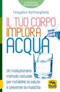 Libro Il tuo corpo implora l'acqua Fereydoon Batmanghelidj
