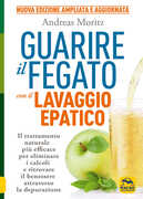 Libro Guarire il fegato con il lavaggio epatico. Il trattamento naturale più efficace per eliminare i calcoli e ritrovare il benessere attraverso la depurazione. Nuova ediz. Andreas Moritz