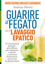 Libro Guarire il fegato con il lavaggio epatico. Il trattamento naturale più efficace per eliminare i calcoli e ritrovare il benessere attraverso la depurazione. Nuova ediz. Andreas Moritz