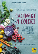 Libro Cucinare a colori. 120 ricette veg sane e gustose per le 4 stagioni Jessica Callegaro Lorenzo Locatelli
