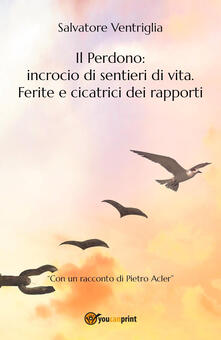 Il perdono: incrocio di sentieri di vita. Ferite e cicatrici dei rapporti.pdf