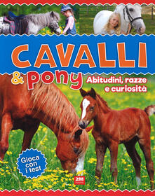 Cavalli & poni. Abitudini, razze e curiosità. Ediz. a colori.pdf