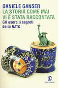 Libro La storia come mai vi è stata raccontata. Gli eserciti segreti della Nato Daniele Ganser