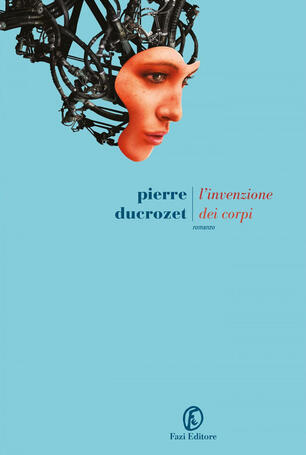 L' invenzione dei corpi - Pierre Ducrozet - Libro - Fazi - Le strade | IBS