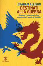 Libro Destinati alla guerra. Possono l'America e la Cina sfuggire alla trappola di Tucidide? Graham Allison