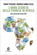Libro L' arma segreta della Francia in Africa. Una storia del franco CFA Fanny Pigeaud Ndongo Samba Sylla