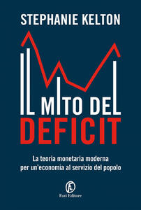 Libro Il mito del deficit. La teoria monetaria moderna per un'economia al servizio del popolo Stephanie Kelton