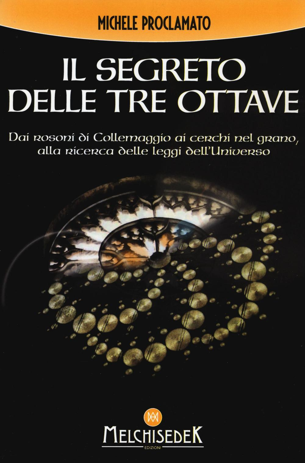 Image of Il segreto delle tre ottave dai rosoni di Collemaggio ai cerchi nel grano alla ricerca delle leggi dell'universo