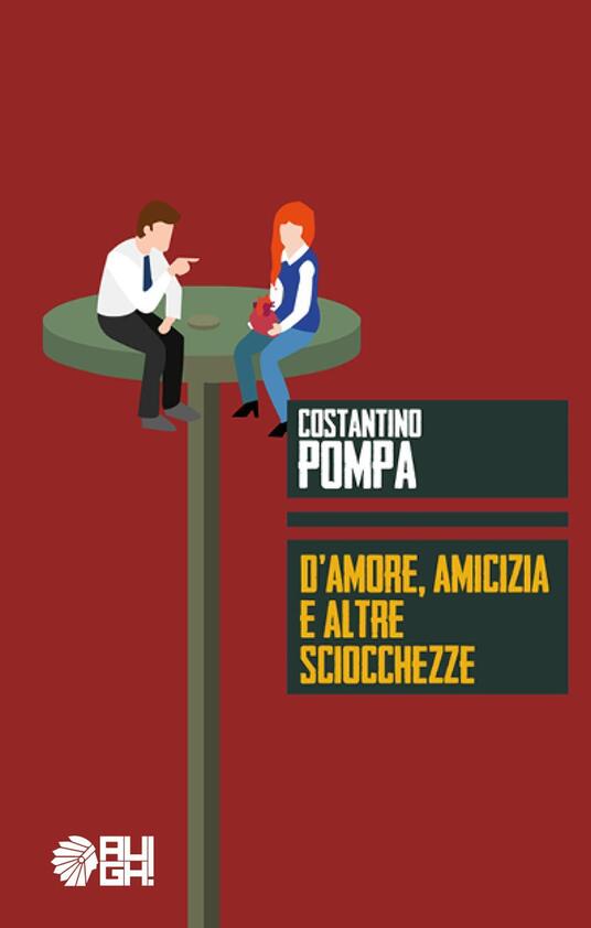 D'amore, amicizia e altre sciocchezze - Costantino Pompa - copertina