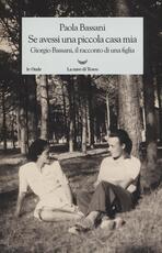 Libro Se avessi una piccola casa mia. Giorgio Bassani, il racconto di una figlia Paola Bassani