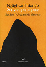 Libro Scrivere per la pace. Rendere l'Africa visibile al mondo Thiong'o Ngugi Wa
