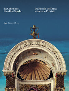 La collezione Cavallini Sgarbi. Da Niccolò dellArca a Gaetano Previati. Tesori darte per Ferrara. Catalogo della mostra (Ferrara, 3 febbraio-3 giugno 2018). Ediz. a colori.pdf