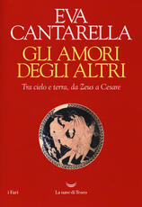 Libro Gli amori degli altri. Tra cielo e terra, da Zeus a Cesare Eva Cantarella
