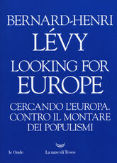 Libro Looking for Europe. Cercando l'Europa. Contro il montare dei populismi Bernard-Henri Lévy