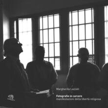 Fotografie in carcere. Manifestazioni della libertà religiosa. Catalogo della mostra (Milano, 15 novembre 2019-26 gennaio 2020). Ediz. illustrata.pdf