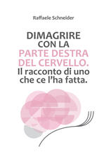 Libro Dimagrire con la parte destra del cervello. Il racconto di uno che ce l'ha fatta Raffaele Schneider
