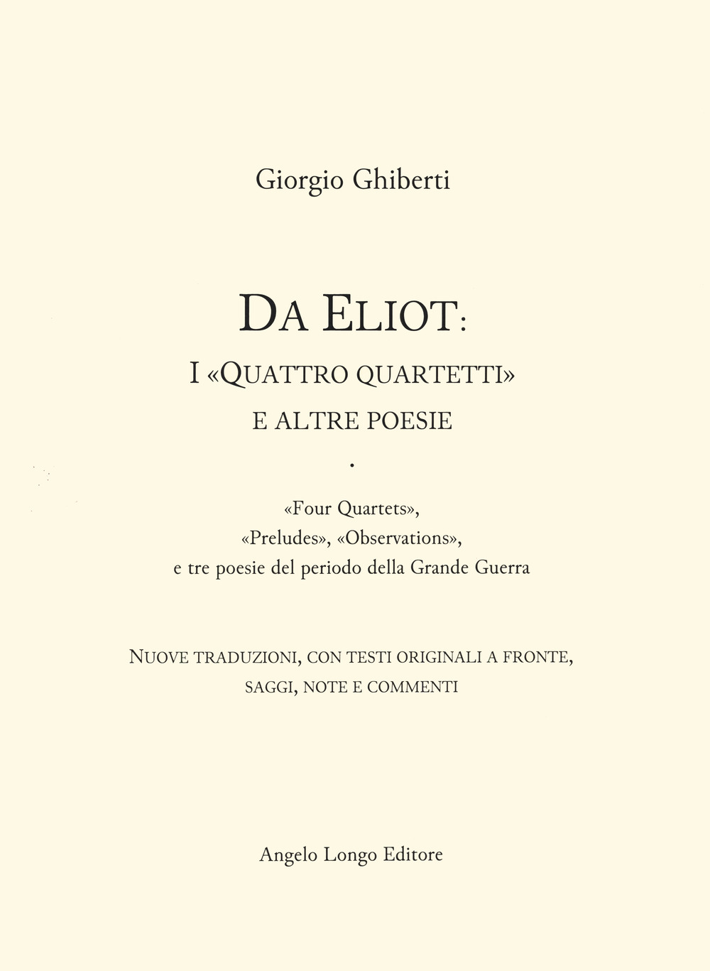 Image of Da Eliot: i «Quattro quartetti» e altre poesie. «Four Quartets», «Preludes», «Observations», e tre poesie del periodo della Grande Guerra. Testo inglese fronte