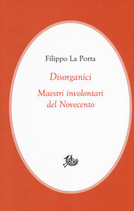 Disorganici. Maestri involontari del Novecento - Filippo La Porta - copertina