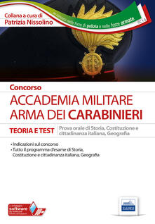 Concorso Accademia militare. Arma dei Carabinieri. Teoria e test per la preparazione alla prova orale di storia, Costituzione e cittadinanza italiana, geografia. Con software di simulazione.pdf