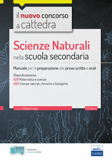 Scienze naturali nella scuola secondaria. Manuale per prove scritte e orali del concorso a cattedra classi A28, A50. Con software di simulazione.pdf