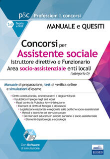Concorsi per assistente sociale. Istruttore direttivo e Funzionario enti locali. Manuale di preparazione, test di verifica online e simulazioni desame. Con software di simulazione.pdf