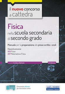 Il nuovo concorso a cattedra. Fisica nella scuola secondaria di secondo grado. Manuale di preparazione per le classi A20, A27. Con software di simulazione.pdf