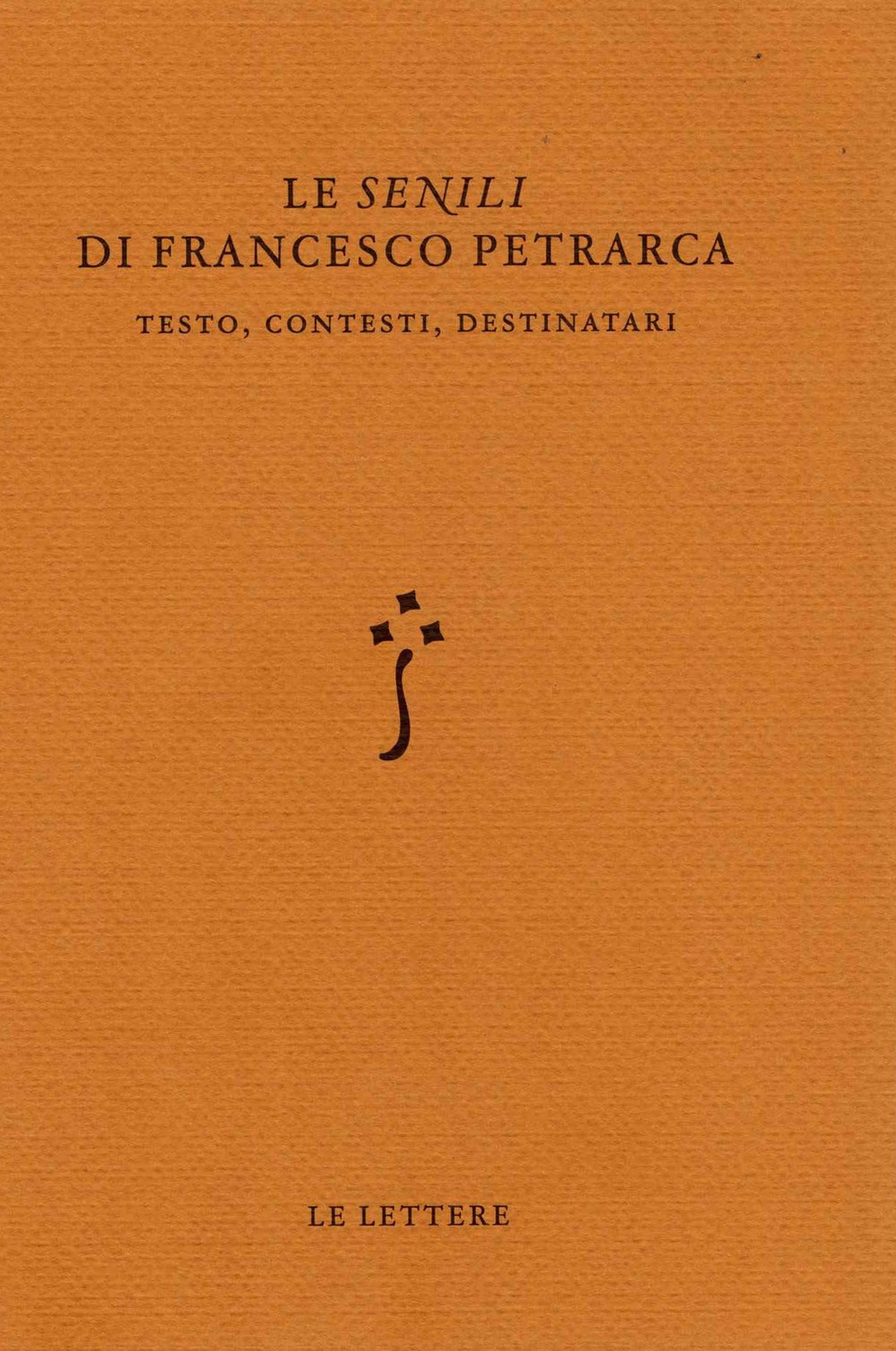 Image of Le «Senili» di Francesco Petrarca. Testo, contesti, destinatari