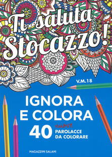 Ti saluta stocazzo! Ignora e colora. 40 nuove parolacce da colorare.pdf