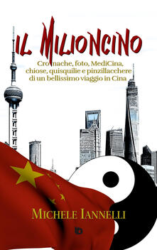 Il Milioncino. Cronache, foto, MediCina, chiose, quisquilie e pinzillacchere di un bellissimo viaggio in Cina.pdf