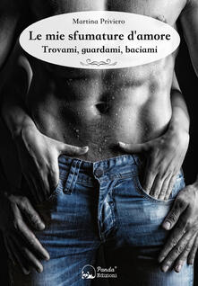 Le mie sfumature damore. Trovami, guardami, baciami.pdf