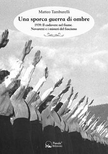 Una sporca guerra di ombre. 1939: il cadavere nel fiume. Novaretti e i misteri del fascismo.pdf